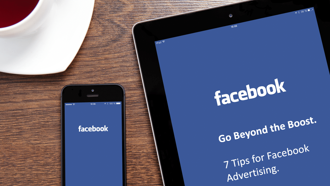 Go Beyond the Boost – 7 Tips for Facebook Advertising
